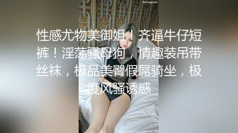 性感尤物美御姐！齐逼牛仔短裤！淫荡骚母狗，情趣装吊带丝袜，极品美臀假屌骑坐，极度风骚诱惑