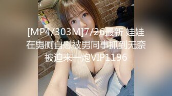 [MP4/303M]7/26最新 娃娃在男厕自慰被男同事抓到无奈被迫来一炮VIP1196