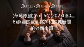 (草莓原創)(cm-64)(20230806)惡毒的巨乳客戶和肆意發洩的外賣小哥