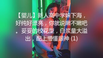 【婴儿】新人高中学妹下海，好纯好漂亮，你就说嫩不嫩吧。妥妥的校花型，白浆量大溢出，配上懵懂眼神 (1)