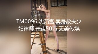 TM0096.沈茹雪.卖身救夫少妇律师.一夜50万.天美传媒