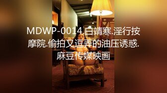 MDWP-0014.白靖寒.淫行按摩院.偷拍又逗弄的油压诱惑.麻豆传媒映画