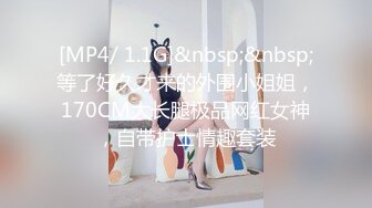 [MP4/ 1.1G]&nbsp;&nbsp;等了好久才来的外围小姐姐，170CM大长腿极品网红女神，自带护士情趣套装