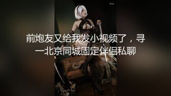 前炮友又给我发小视频了，寻一北京同城固定伴侣私聊