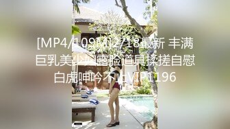 [MP4/1.15G]8/11最新 漂亮女仆丰满肉体大长腿耀眼可口也这么骚男的真性福VIP1196