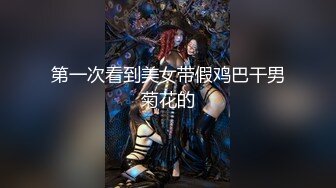 【西塔】首次协闺蜜下海~极致诱惑~道具自慰~狂插【19V】 (3)