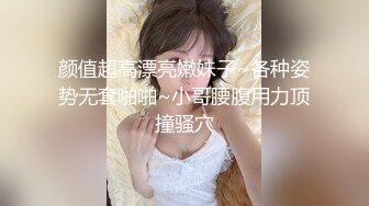 颜值超高漂亮嫩妹子~各种姿势无套啪啪~小哥腰腹用力顶撞骚穴