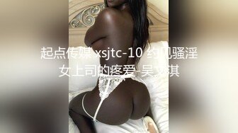 STP31553 重磅！顶级女神下海！不射算我输【萌主】扣穴自慰！狂撸，好漂亮啊！我快被她迷死了