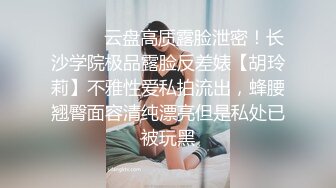 ⚫️⚫️云盘高质露脸泄密！长沙学院极品露脸反差婊【胡玲莉】不雅性爱私拍流出，蜂腰翘臀面容清纯漂亮但是私处已被玩黑