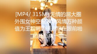 [MP4/ 315M] 无情的屌大圈外围女神空姐兼职风情万种颜值为王粉嫩的逼逼尽在眼前啪啪狂插爽一爽