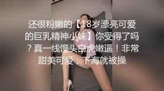 还很粉嫩的【18岁漂亮可爱的巨乳精神小妹】你受得了吗？真一线馒头白虎嫩逼！非常甜美可爱，下海就被操