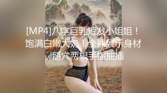 [MP4]八字巨乳短发小姐姐！饱满白嫩大奶！全裸展示身材，掰穴两根手指抽插