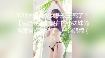 36D大奶美少女快被干死了！【豆奶豆奶】现在的小妹妹简直发育的太好了！一饱眼福 (2)