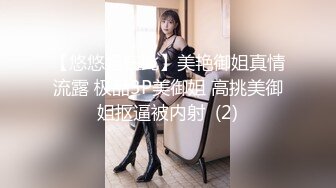 【悠悠姐在此】美艳御姐真情流露 极品3P美御姐 高挑美御姐抠逼被内射  (2)