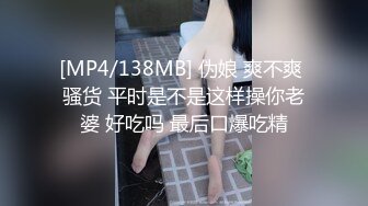 [MP4/138MB] 伪娘 爽不爽 骚货 平时是不是这样操你老婆 好吃吗 最后口爆吃精