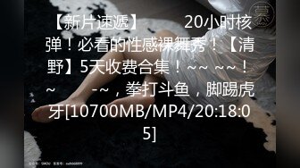 【新片速遞】 ✨✨✨20小时核弹！必看的性感裸舞秀！【清野】5天收费合集！~~ ~~！~✨✨✨-~，拳打斗鱼，脚踢虎牙[10700MB/MP4/20:18:05]