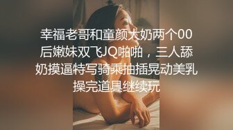 幸福老哥和童颜大奶两个00后嫩妹双飞JQ啪啪，三人舔奶摸逼特写骑乘抽插晃动美乳操完道具继续玩