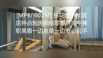 [MP4/ 602M] 探花金小胖酒店钟点炮房啪啪零零后高中兼职美眉一边被草一边专心玩手机