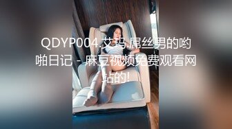 商场女厕全景后拍格子褂小妹完美的臀型以及下蹲展开的大肥鲍鱼