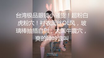 云盘王者泄密③露脸才是王道！对话淫荡，艺术学院高颜美女出租房被四眼男友各种玩肏喷水，已经被调教成反差母狗