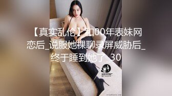 【真实乱伦】和00年表妹网恋后_说服她裸聊录屏威胁后_终于睡到她了_30