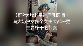 【群P大战】吊钟巨乳圆润丰满大奶熟女多个女主大战一男主要榨干的节奏