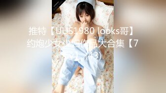 推特【UUS1980 looks哥】约炮少女少妇作品大合集【76v】 (43)