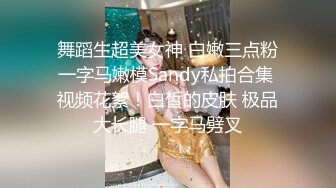 舞蹈生超美女神 白嫩三点粉一字马嫩模Sandy私拍合集 视频花絮！白皙的皮肤 极品大长腿 一字马劈叉