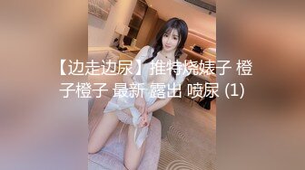 【边走边尿】推特烧婊子 橙子橙子 最新 露出 喷尿 (1)