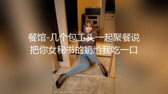 餐馆-几个包工头一起聚餐说把你女秘书的奶给我吃一口