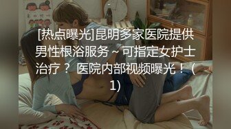 [热点曝光]昆明多家医院提供男性根浴服务～可指定女护士治疗？ 医院内部视频曝光！ (1)