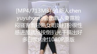 [MP4/713MB] 91新人chenyuyuhou约会出轨人妻露脸闷骚害羞轻熟女姐姐打扮很性感进屋就给按倒扒光干搞出好多白浆内射1080P原版