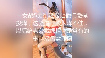 一女战5男，轻松让他们缴械投降，这骚逼一般人降不住，以后给老公戴绿帽也是常有的事，接盘需谨慎