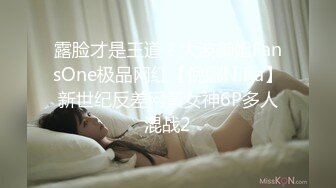 露脸才是王道！大波御姐FansOne极品网红【倪娜Nina】新世纪反差网黄女神6P多人混战2