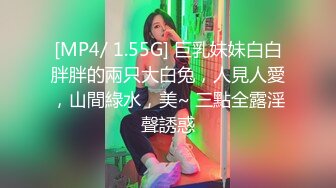 [MP4/ 1.55G] 巨乳妹妹白白胖胖的兩只大白兔，人見人愛，山間綠水，美~ 三點全露淫聲誘惑