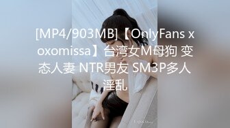 [MP4/903MB]【OnlyFans xoxomissa】台湾女M母狗 变态人妻 NTR男友 SM3P多人淫乱