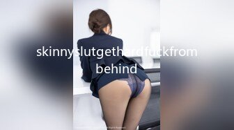 skinnyslutgethardfuckfrombehind