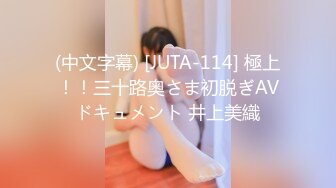 (中文字幕) [JUTA-114] 極上！！三十路奥さま初脱ぎAVドキュメント 井上美織