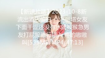 【新速片遞】2023-10-8新流出酒店偷拍❤️洛丽塔女友下面干涩还没有水就被猴急男友打屁股强行插入 疼的嗷嗷叫[535MB/MP4/47:13]