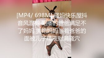 [MP4/ 698M] 骚妈快乐屋抖音风混剪 阳痿的爸爸满足不了妈妈 美艳妈妈当着爸爸的面被儿子精液射满骚穴