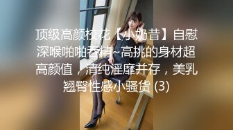 顶级高颜校花【小奶昔】自慰深喉啪啪吞精~高挑的身材超高颜值，清纯淫靡并存，美乳翘臀性感小骚货 (3)