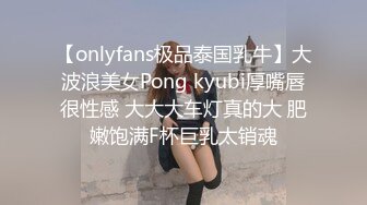 【onlyfans极品泰国乳牛】大波浪美女Pong kyubi厚嘴唇很性感 大大大车灯真的大 肥嫩饱满F杯巨乳太销魂