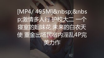 [MP4/ 495M]&nbsp;&nbsp;激情多人行 护校大二 一个寝室的姐妹花 未来的白衣天使 重金出场民宿内淫乱4P完美力作