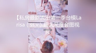 【私房最新流出第一季台模Larisa（ss,v）超大尺度套图视频