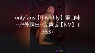 onlyfans【hirarilily】重口味~户外露出~完整版【NV】 (353)