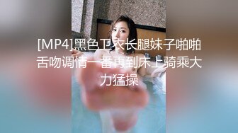 [MP4]黑色卫衣长腿妹子啪啪舌吻调情一番再到床上骑乘大力猛操