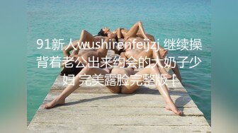 91新人wushirenfeijzj 继续操背着老公出来约会的大奶子少妇 完美露脸完整版 [