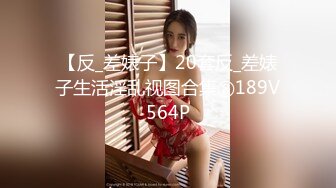 【反_差婊子】20套反_差婊子生活淫乱视图合集⑧189V564P