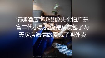 情趣酒店360摄像头偷拍广东富二代小哥和模特女友包了两天房房激情做爱饿了叫外卖