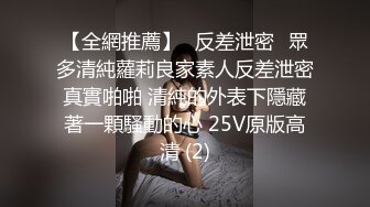 【全網推薦】㊙反差泄密㊙眾多清純蘿莉良家素人反差泄密真實啪啪 清純的外表下隱藏著一顆騷動的心 25V原版高清 (2)